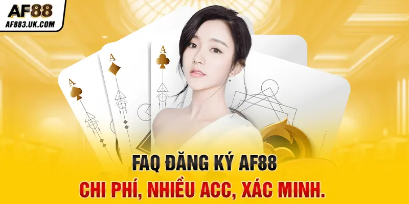 FAQ đăng ký AF88: Chi phí, nhiều acc, xác minh. FAQ đăng ký AF88: Chi phí, nhiều acc, xác minh.